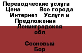 Переводческие услуги  › Цена ­ 300 - Все города Интернет » Услуги и Предложения   . Ленинградская обл.,Сосновый Бор г.